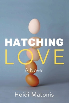 Hatching Love by Matonis, Heidi K.
