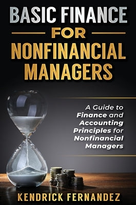 Basic Finance for Nonfinancial Managers: A Guide to Finance and Accounting Principles for Nonfinancial Managers by Fernandez, Kendrick