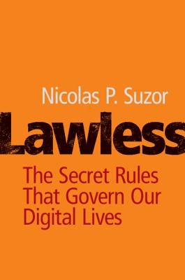 Lawless: The Secret Rules That Govern Our Digital Lives by Suzor, Nicolas P.