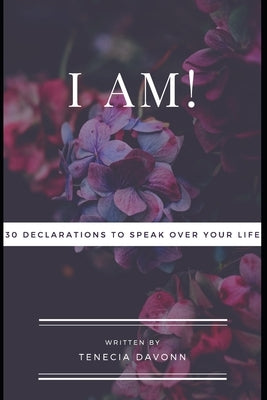 I Am!: 30 Declarations To Speak Over Your Life by Davonn, Tenecia