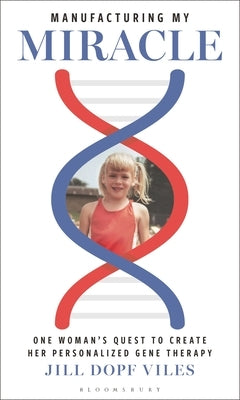 Manufacturing My Miracle: One Woman's Quest to Create Her Personalized Gene Therapy by Viles, Jill Dopf