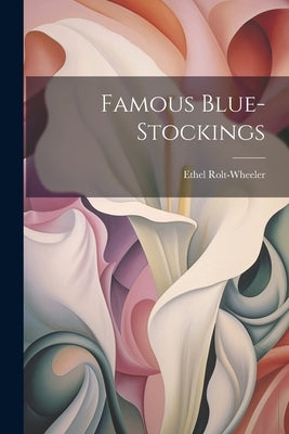 Famous Blue-Stockings by Rolt-Wheeler, Ethel