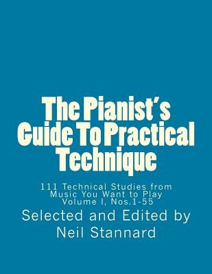 The Pianist's Guide To Practical Technique, Vol. 1: 111 Technical Studies from Music You Want to Play Volume I by Stannard, Neil