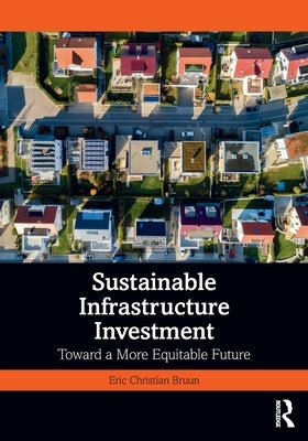 Sustainable Infrastructure Investment: Toward a More Equitable Future by Bruun, Eric Christian