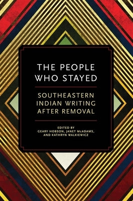 The People Who Stayed: Southeastern Indian Writing After Removal by Hobson, Geary
