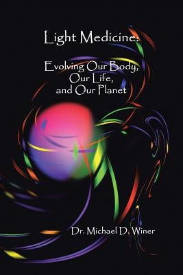 Light Medicine: Evolving Our Body, Our Life, and Our Planet by Winer, Michael D.
