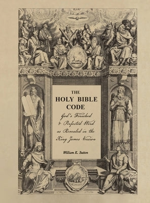 The Holy Bible Code: God's Finished & Perfected Word as Revealed in the King James Version, Volume 4 by Sutton, William K.