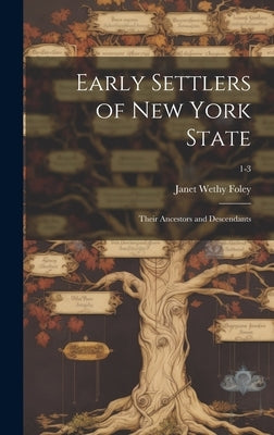Early Settlers of New York State: Their Ancestors and Descendants; 1-3 by Foley, Janet Wethy