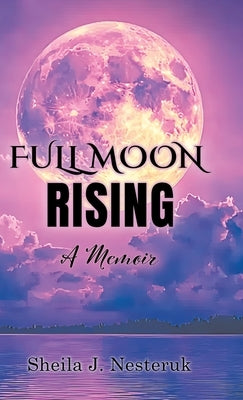 Full Moon Rising: A Memoir by Nesteruk, Sheila J.