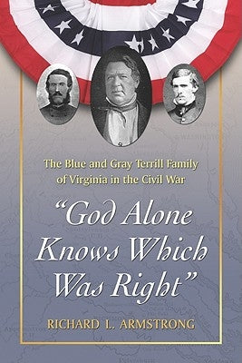 "God Alone Knows Which Was Right": The Blue and Gray Terrill Family of Virginia in the Civil War by Armstrong, Richard L.