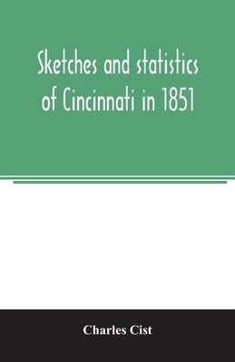 Sketches and statistics of Cincinnati in 1851 by Cist, Charles