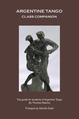 Argentine Tango - Class Companion: The guide for students of Argentine Tango by Rasche, Thomas