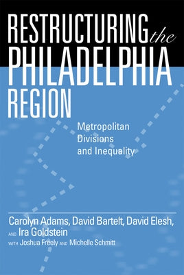 Restructuring the Philadelphia Region: Metropolitan Divisions and Inequality by Adams, Carolyn