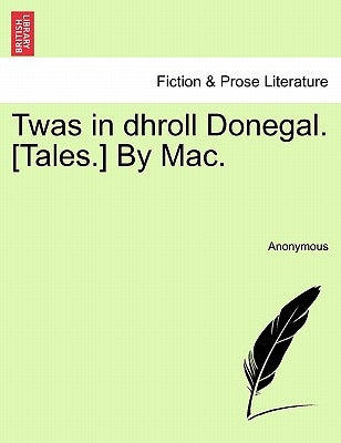 Twas in Dhroll Donegal. [Tales.] by Mac. by Anonymous