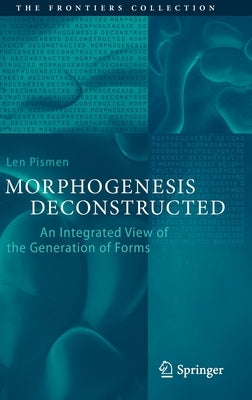 Morphogenesis Deconstructed: An Integrated View of the Generation of Forms by Pismen, Len