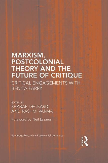 Marxism, Postcolonial Theory, and the Future of Critique: Critical Engagements with Benita Parry by Deckard, Sharae