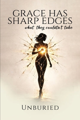 Grace Has Sharp Edges: What they couldn't take by , Unburied