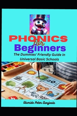 Phonics for Beginners: The Dummies' Friendly Guide for Universal Basic Schools by Awujoola, Olumide Peter