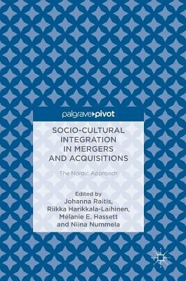 Socio-Cultural Integration in Mergers and Acquisitions: The Nordic Approach by Raitis, Johanna