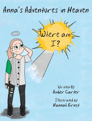 Anna's Adventures in Heaven - Where am I? by Carter, Amber