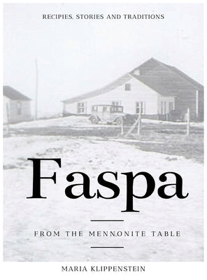 Faspa: Recipes, Stories, and Traditions. from the Mennonite Table by Klippenstein, Maria