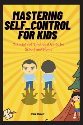 Mastering Self_control for Kids: A Social and Emotional Guide for School and Home by Bennett, Diana