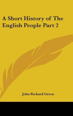 A Short History of The English People Part 2 by Green, John Richard