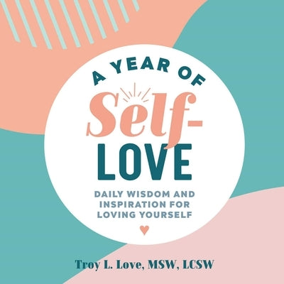 A Year of Self-Love: Daily Wisdom and Inspiration for Loving Yourself by Love, Troy L.