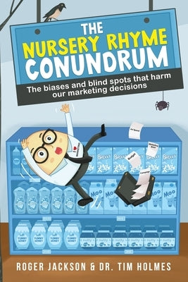 The Nursery Rhyme Conundrum: The biases and blind spots that harm our marketing decisions by Jackson, Roger