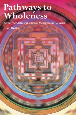Pathways to Wholeness: Archetypal Astrology and the Transpersonal Journey by Butler, Renn