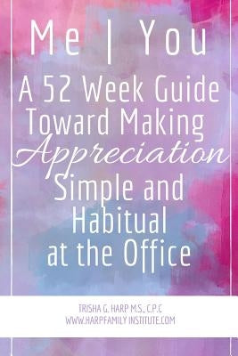 Me You A 52 Week Guide Toward Making Appreciation Simple and Habitual at the Office by Harp, Trisha