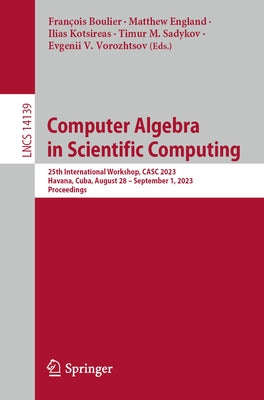 Computer Algebra in Scientific Computing: 25th International Workshop, Casc 2023, Havana, Cuba, August 28 - September 1, 2023, Proceedings by Boulier, François