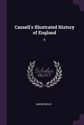 Cassell's Illustrated History of England: 6 by Anonymous