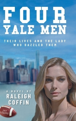 Four Yale Men: Their Lives and the Lady Who Dazzled Them by Coffin, Raleigh