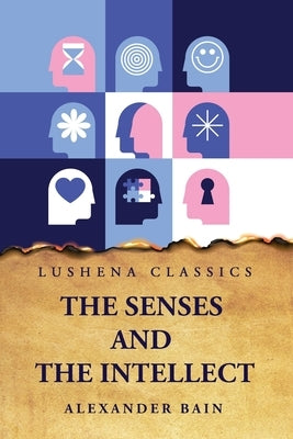 The Senses and the Intellect by Alexander Bain
