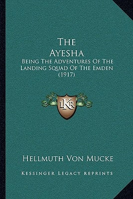 The Ayesha: Being The Adventures Of The Landing Squad Of The Emden (1917) by Mucke, Hellmuth Von