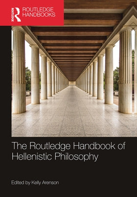 The Routledge Handbook of Hellenistic Philosophy by Arenson, Kelly