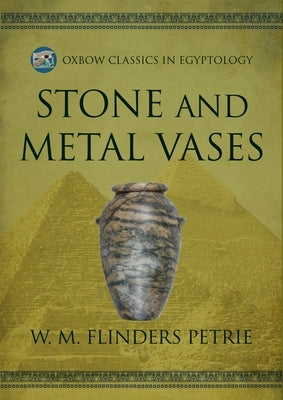 Stone and Metal Vases by Flinders Petrie, W. M.