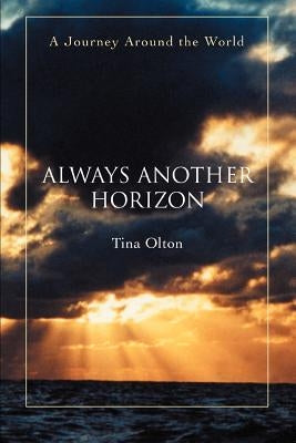 Always Another Horizon: A Journey Around the World by Olton, Tina