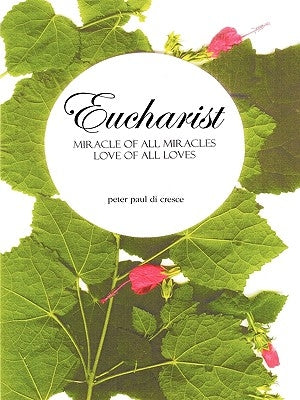 Eucharist Miracle of All Miracles... Love of All Loves by Peter Paul Di Cresce, Paul Di Cresce