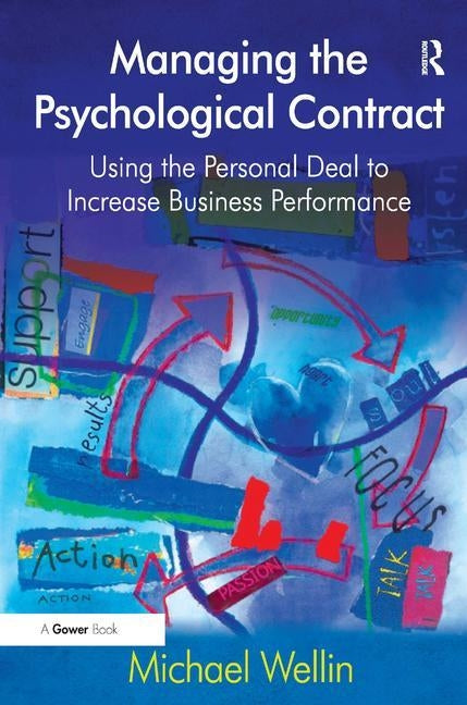 Managing the Psychological Contract: Using the Personal Deal to Increase Business Performance by Wellin, Michael