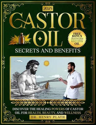"Castor Oil: Secrets and Benefits" Discover the Healing Powers of Castor Oil for Health, Beauty, and Wellness Henry by Plath, Henry