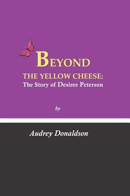 Beyond the Yellow Cheese: The Desiree Peterson Story by Mack, Kenesta T.