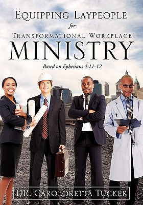 Equipping Laypeople for Transformational Workplace Ministry by Tucker, Caroloretta