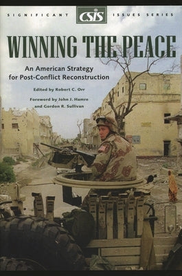 Winning the Peace: An American Strategy for Post-Conflict Reconstruction by Orr, Robert C.