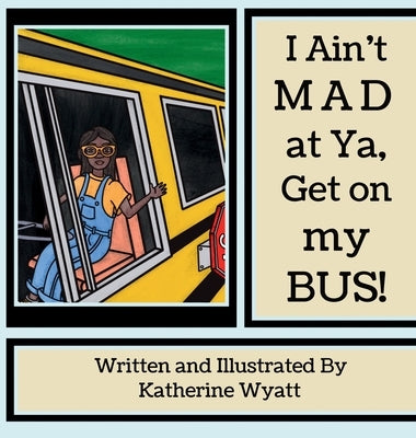 I Ain't Mad at Ya: Get on my Bus by Wyatt, Katherine
