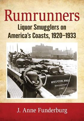 Rumrunners: Liquor Smugglers on America's Coasts, 1920-1933 by Funderburg, J. Anne
