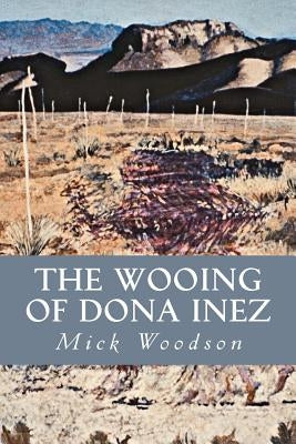 The Wooing of Dona Inez by Woodson, Mick