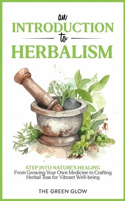 An Introduction to Herbalism by Glow, The Green