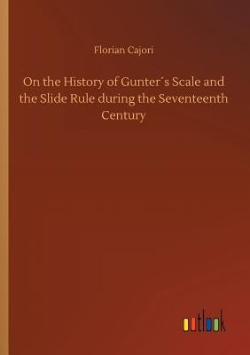 On the History of Gunter´s Scale and the Slide Rule during the Seventeenth Century by Cajori, Florian